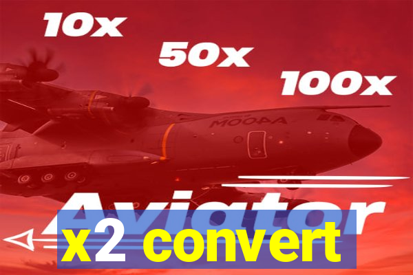 x2 convert